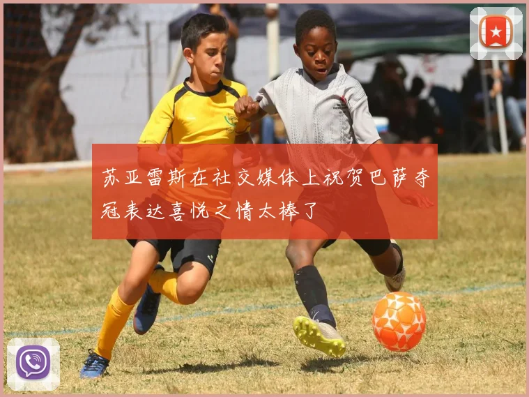 苏亚雷斯在社交媒体上祝贺巴萨夺冠表达喜悦之情太棒了